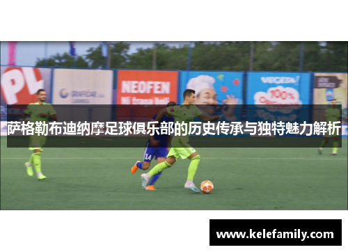 萨格勒布迪纳摩足球俱乐部的历史传承与独特魅力解析 萨格勒布迪纳摩足球俱乐部的历史传承与独特魅力解析